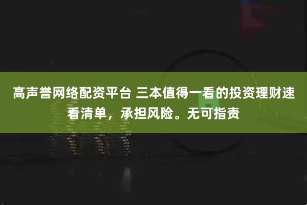 高声誉网络配资平台 三本值得一看的投资理财速看清单，承担风险。无可指责